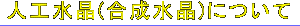 人工水晶(合成水晶)について